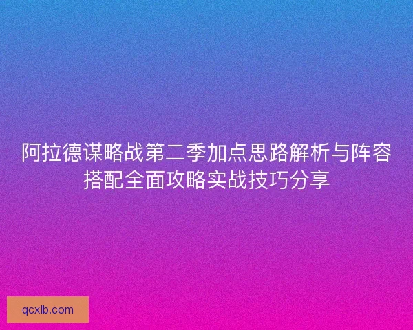 阿拉德谋略战第二季加点思路解析与阵容搭配全面攻略实战技巧分享