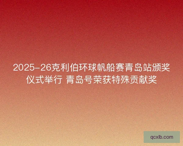 2025-26克利伯环球帆船赛青岛站颁奖仪式举行 青岛号荣获特殊贡献奖