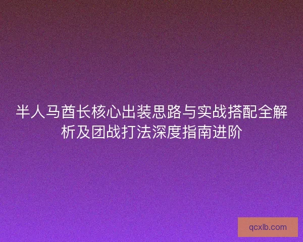 半人马酋长核心出装思路与实战搭配全解析及团战打法深度指南进阶 半人马酋长核心出装思路与实战搭配全解析及团战打法深度指南进阶