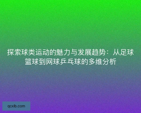 探索球类运动的魅力与发展趋势：从足球篮球到网球乒乓球的多维分析